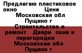 Предлагаю пластиковое окно Reachmont › Цена ­ 10 000 - Московская обл., Пущино г. Строительство и ремонт » Двери, окна и перегородки   . Московская обл.,Пущино г.